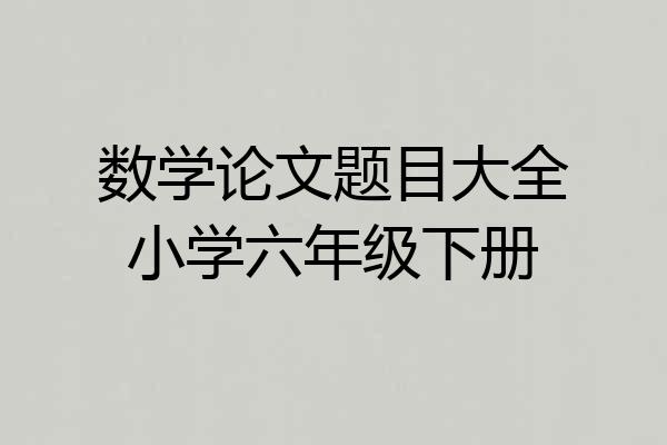 数学论文题目大全小学六年级下册