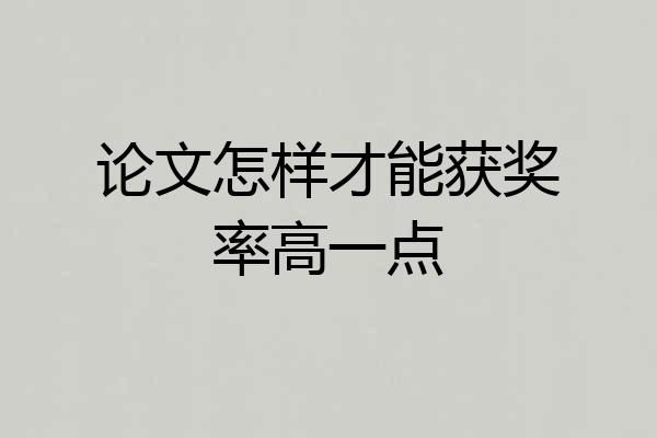 论文怎样才能获奖率高一点