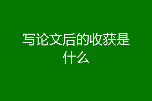 写论文后的收获是什么