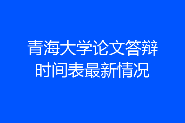 青海大学论文答辩时间表最新情况
