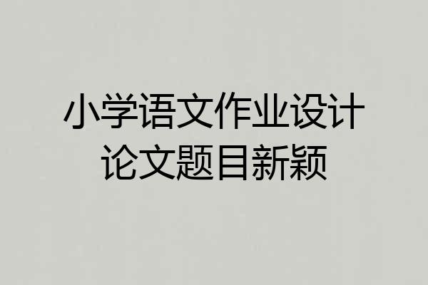 小学语文作业设计论文题目新颖