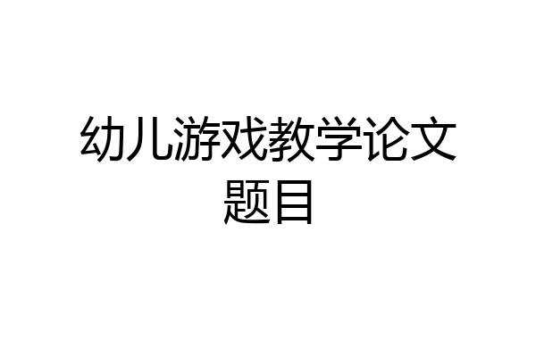 幼儿游戏教学论文题目