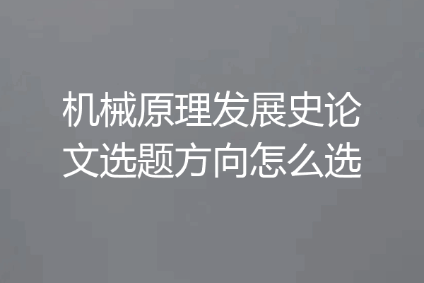 机械原理发展史论文选题方向怎么选