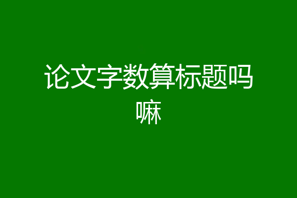 论文字数算标题吗嘛