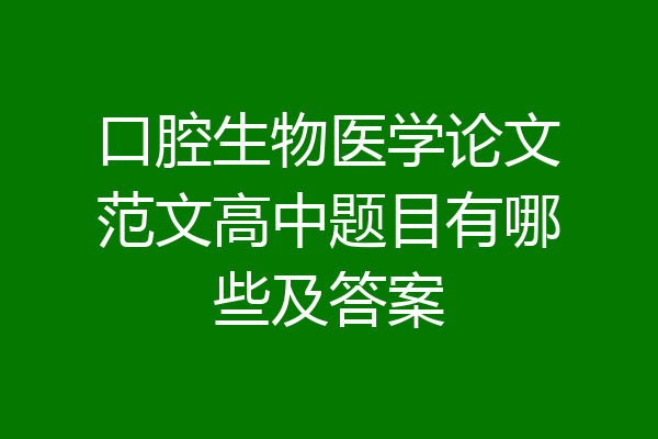 口腔生物医学论文范文高中题目有哪些及答案