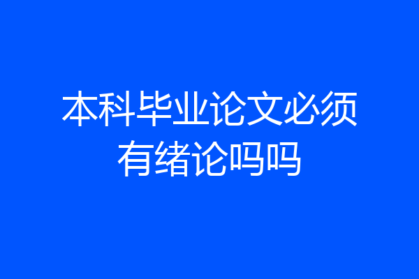 本科毕业论文必须有绪论吗吗