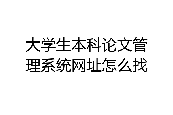 大学生本科论文管理系统网址怎么找