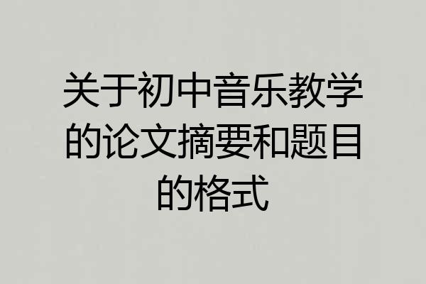 关于初中音乐教学的论文摘要和题目的格式