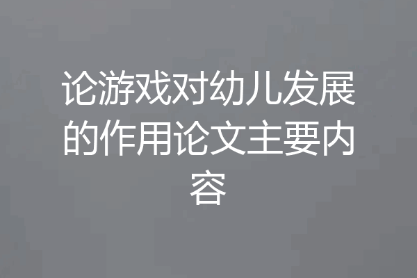 论游戏对幼儿发展的作用论文主要内容