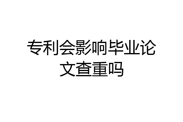 专利会影响毕业论文查重吗