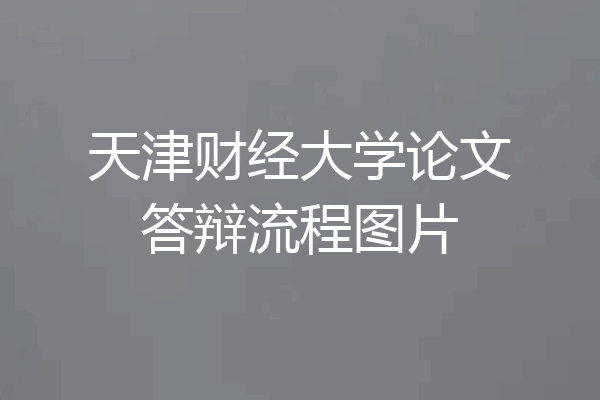 天津财经大学论文答辩流程图片