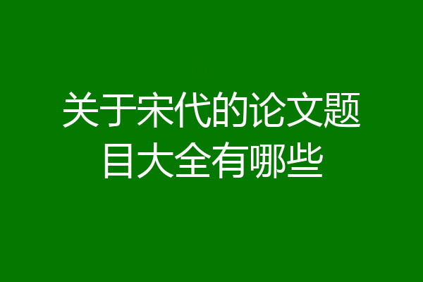 关于宋代的论文题目大全有哪些