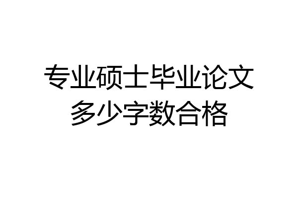 专业硕士毕业论文多少字数合格