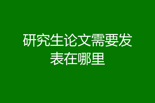 研究生论文需要发表在哪里