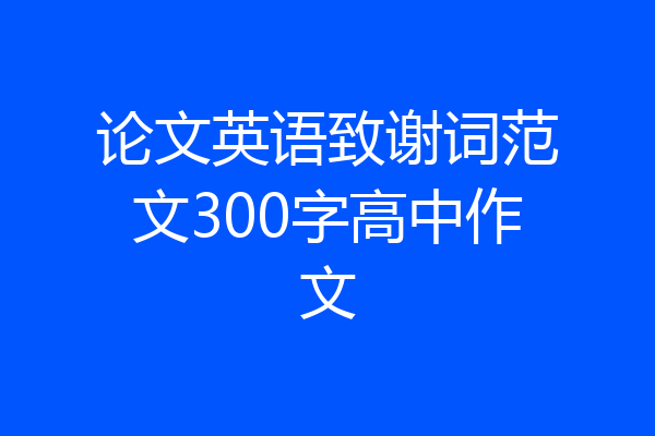 论文英语致谢词范文300字高中作文