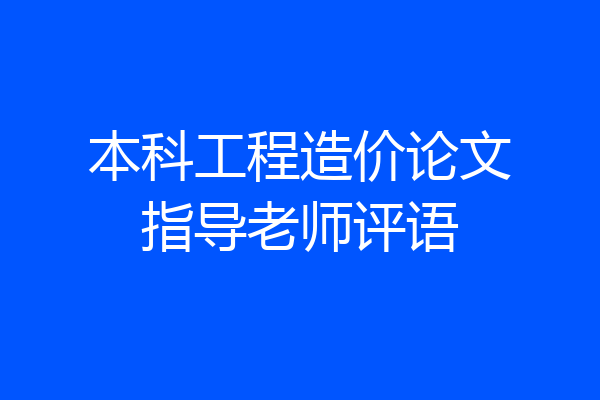 本科工程造价论文指导老师评语