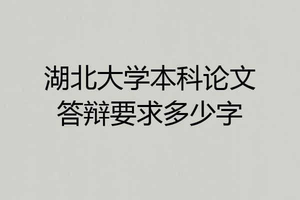 湖北大学本科论文答辩要求多少字