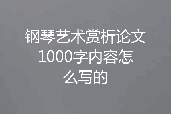 钢琴艺术赏析论文1000字内容怎么写的