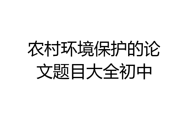 农村环境保护的论文题目大全初中