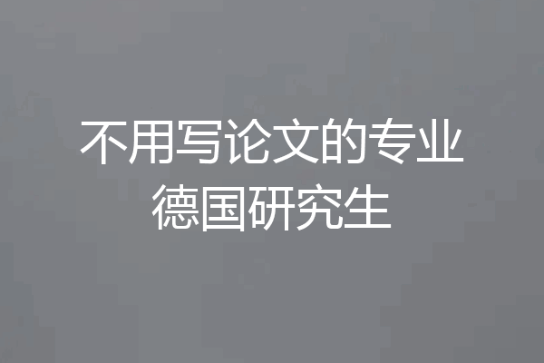 不用写论文的专业德国研究生
