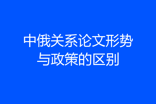 中俄关系论文形势与政策的区别