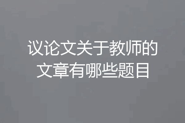议论文关于教师的文章有哪些题目