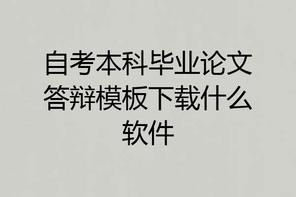自考本科毕业论文答辩模板下载什么软件