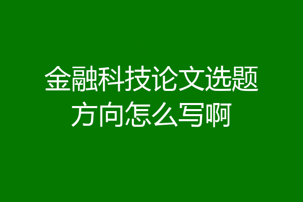 金融科技论文选题方向怎么写啊