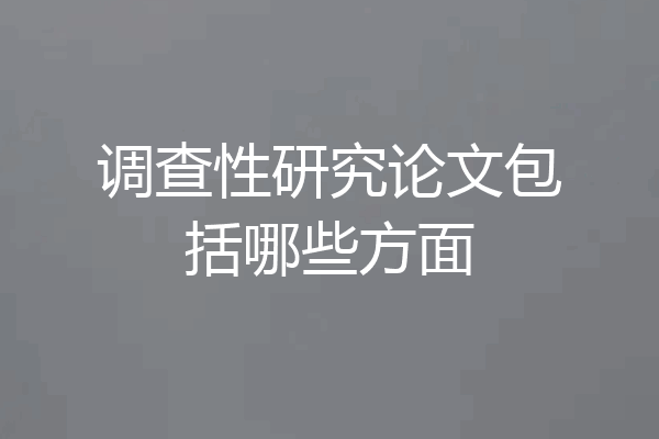 调查性研究论文包括哪些方面