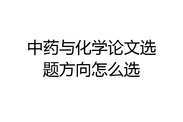 中药与化学论文选题方向怎么选