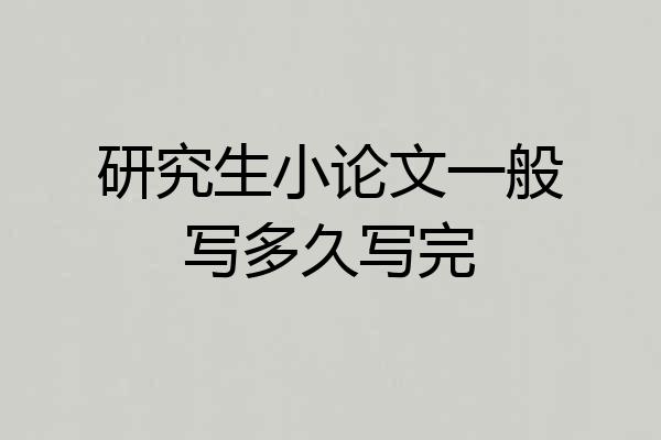 研究生小论文一般写多久写完