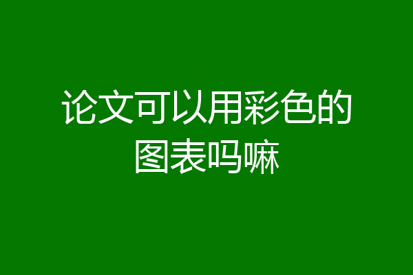 论文可以用彩色的图表吗嘛