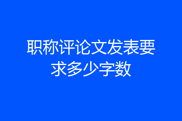 职称评论文发表要求多少字数