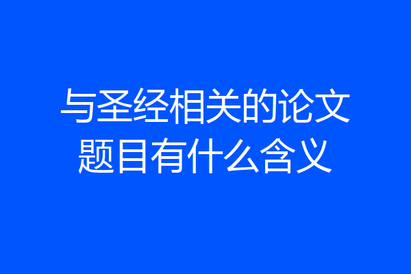 与圣经相关的论文题目有什么含义