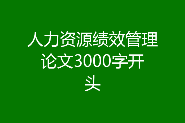 人力资源绩效管理论文3000字开头