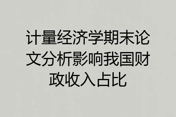 计量经济学期末论文分析影响我国财政收入占比