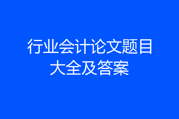 行业会计论文题目大全及答案