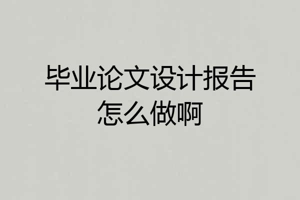 毕业论文设计报告怎么做啊
