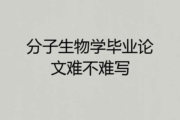 分子生物学毕业论文难不难写