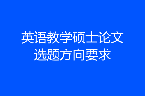 英语教学硕士论文选题方向要求