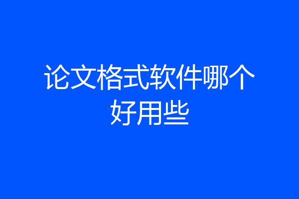 论文格式软件哪个好用些