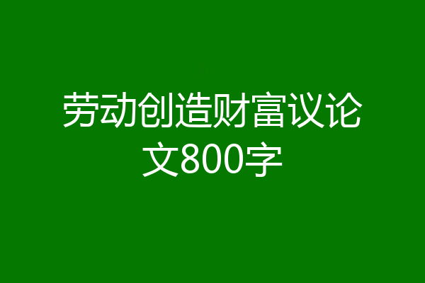 劳动创造财富议论文800字