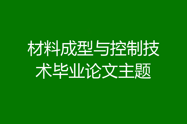 材料成型与控制技术毕业论文主题