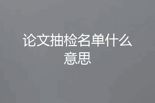 论文抽检名单什么意思