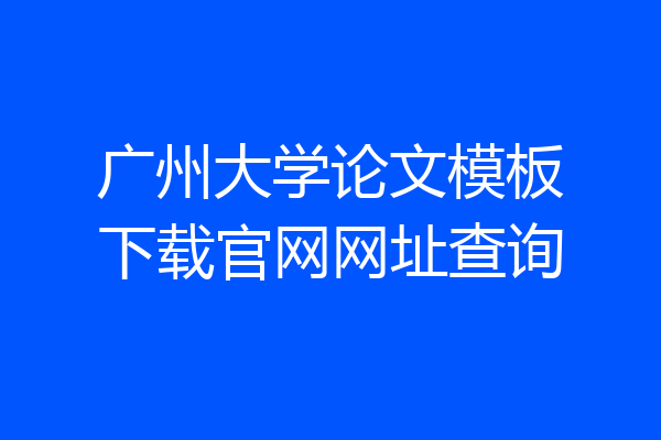 广州大学论文模板下载官网网址查询