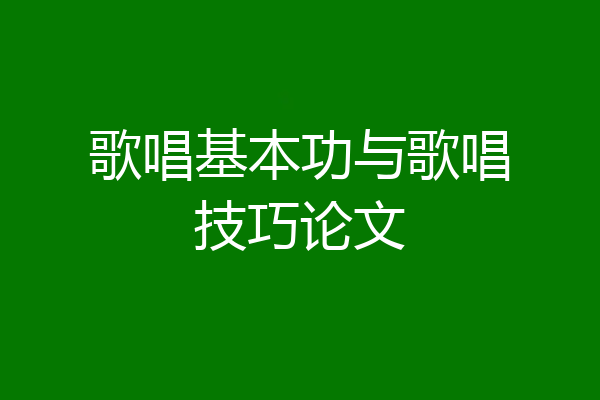 歌唱基本功与歌唱技巧论文