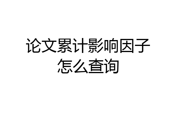 论文累计影响因子怎么查询