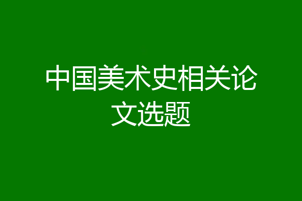 中国美术史相关论文选题