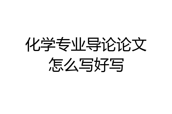 化学专业导论论文怎么写好写