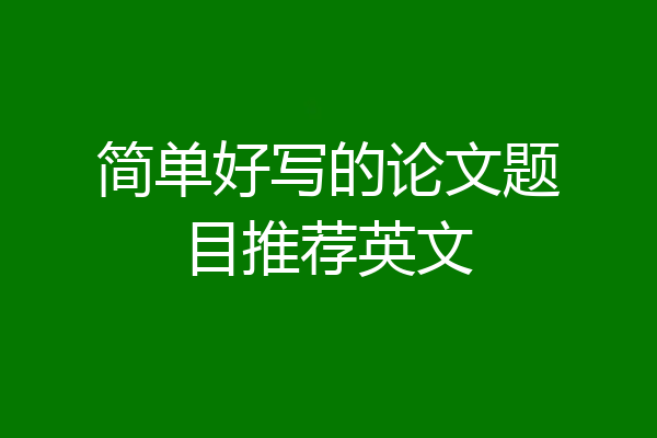 简单好写的论文题目推荐英文